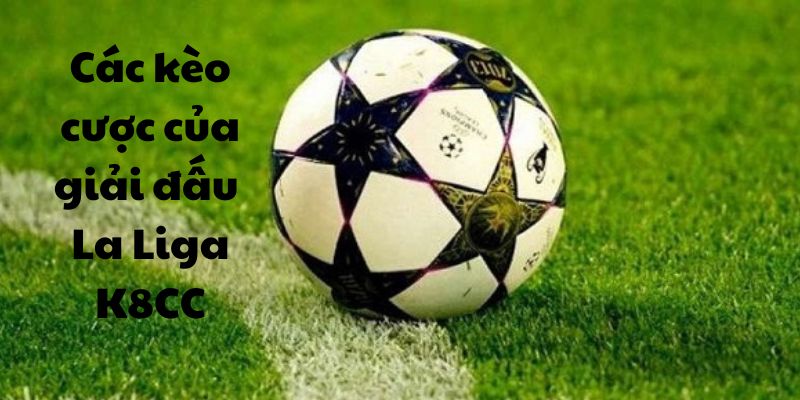 Kèo cá cược giải đấu La Liga K8CC