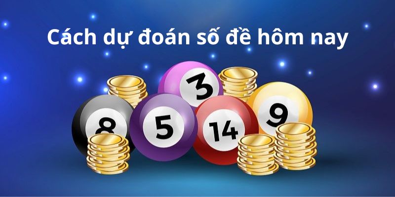 Cách dự đoán số đề hôm nay là như thế nào Cách dự đoán số đề hôm nay là như thế nào