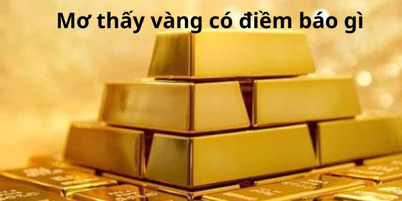 Một số ý nghĩa khi bạn mơ thấy vàng