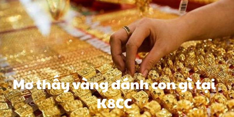 Mơ thấy vàng đánh con gì tại K8CC