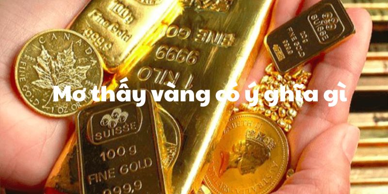 Mơ thấy vàng có ý nghĩa cụ thể như thế nào